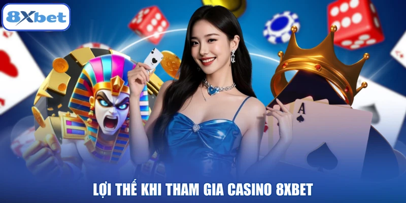 Lợi thế khi tham gia casino 8XBET